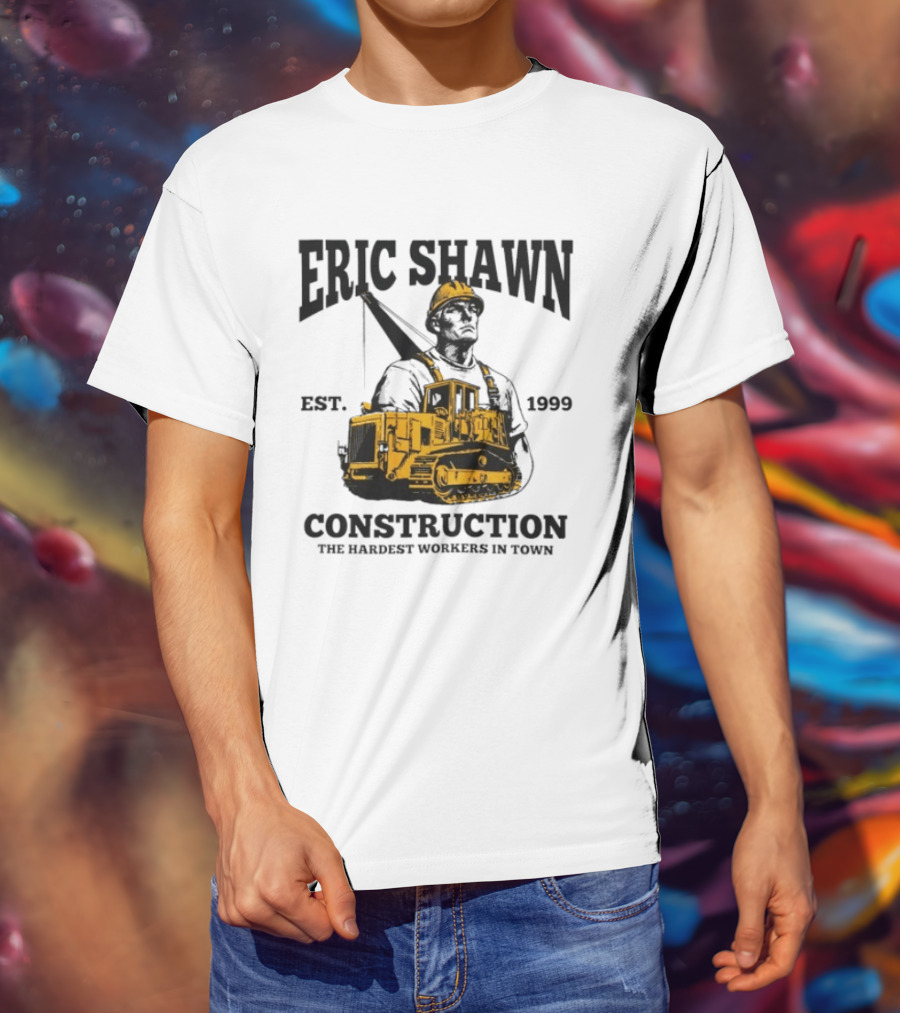 Eric Shawn Construction Est. 1999 The Hardest Workers In Town T-Shirt