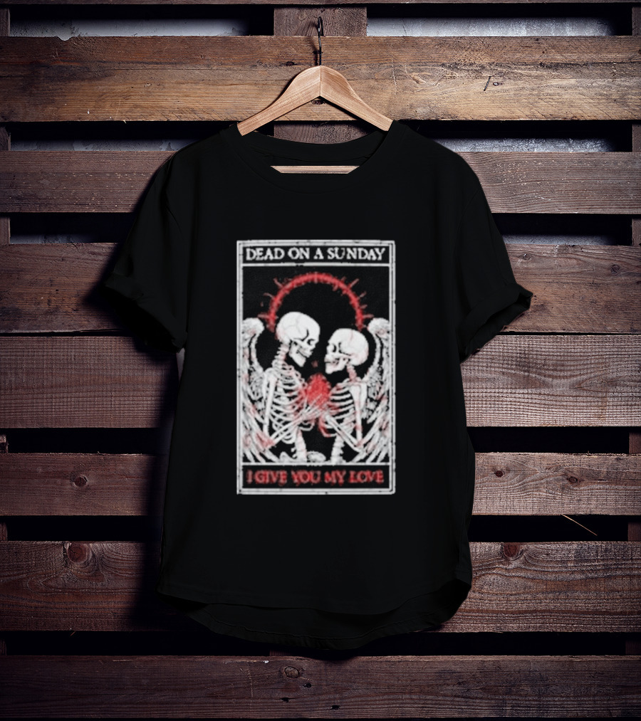 Dead On A Sunday Skeletons Holding Hearts I Give You My Love T-Shirt