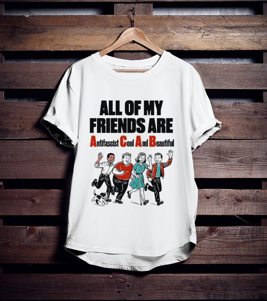 All Of My Friends Are Antifascist Gay And Beautiful T-Shirt