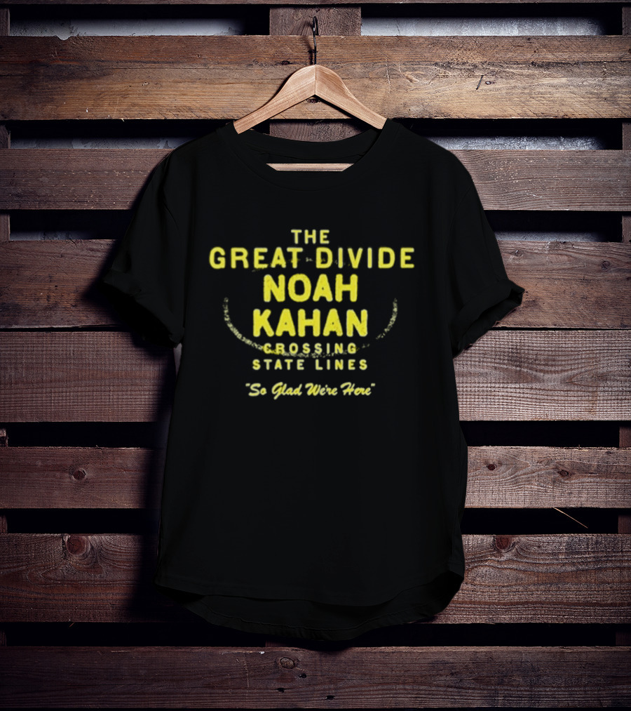 The Great Divide Noah Kahan Crossing State Lines So Glad You're Here T-Shirt