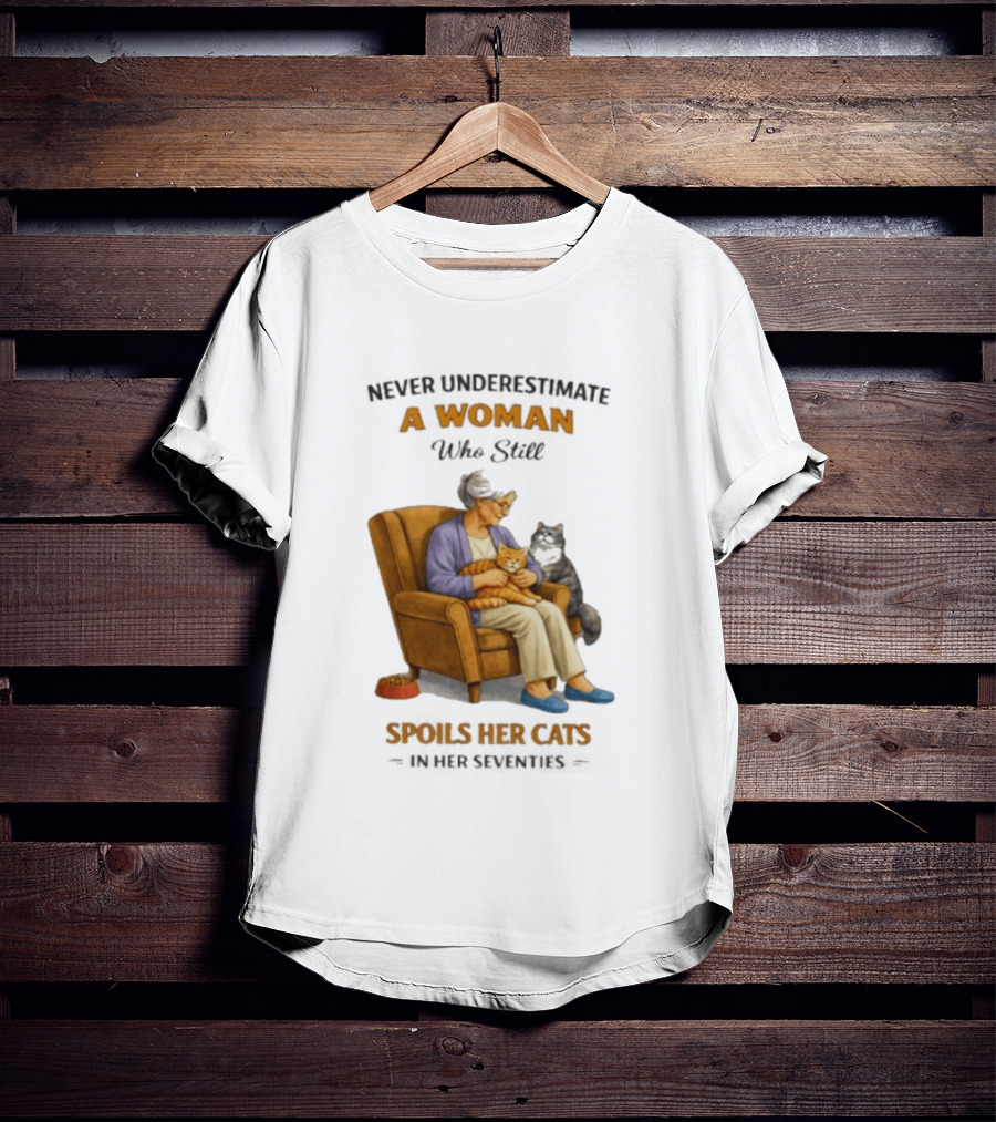 Never Underestimate A Woman Who Spoils Her Cats In Her Seventies T-Shirt
