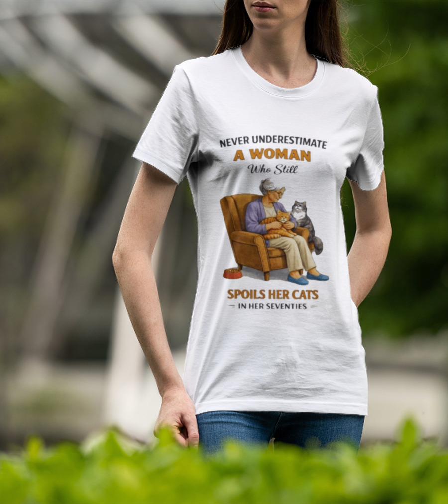 Never Underestimate A Woman Who Spoils Her Cats In Her Seventies T-Shirt