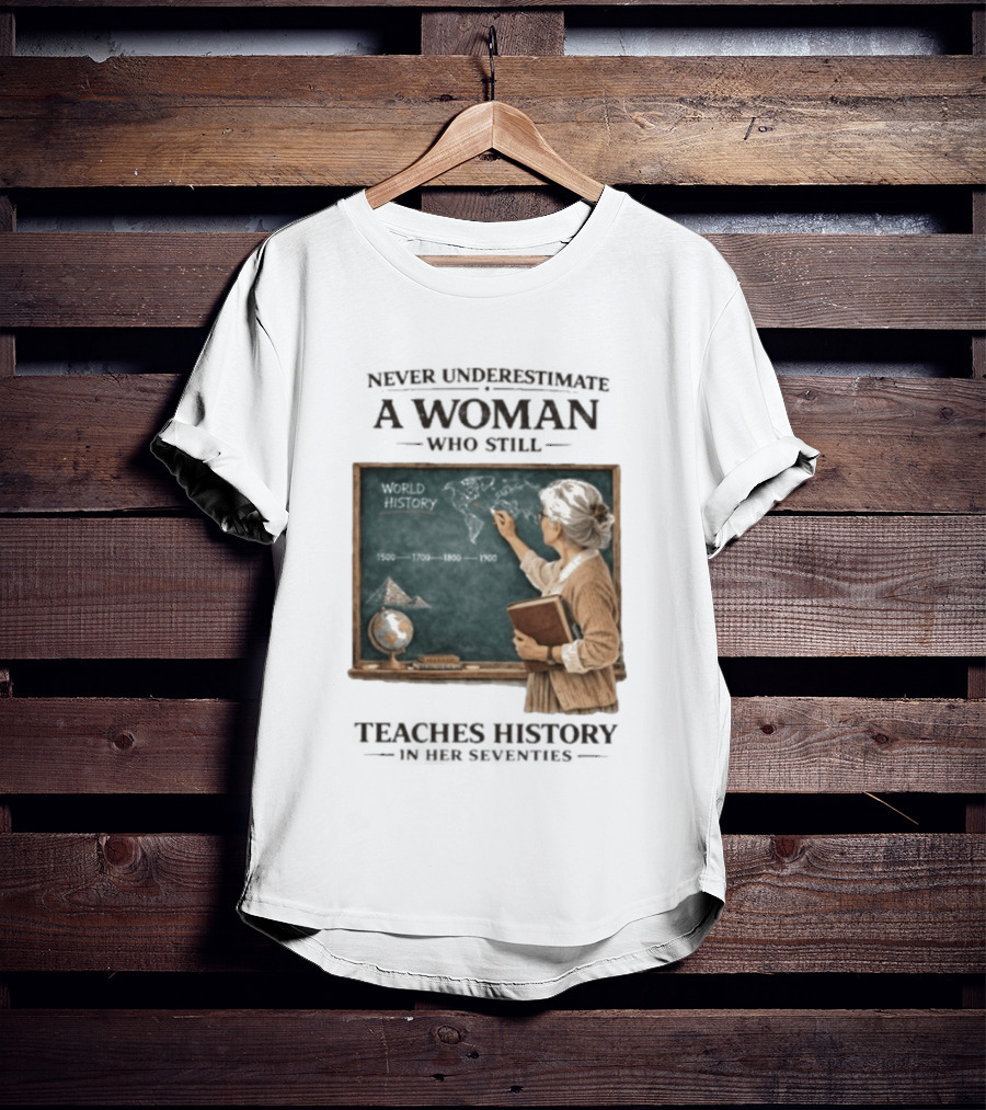 Never Underestimate A Woman Who Still Teaches World History In Her Seventies With Chalkboard And Books T-Shirt