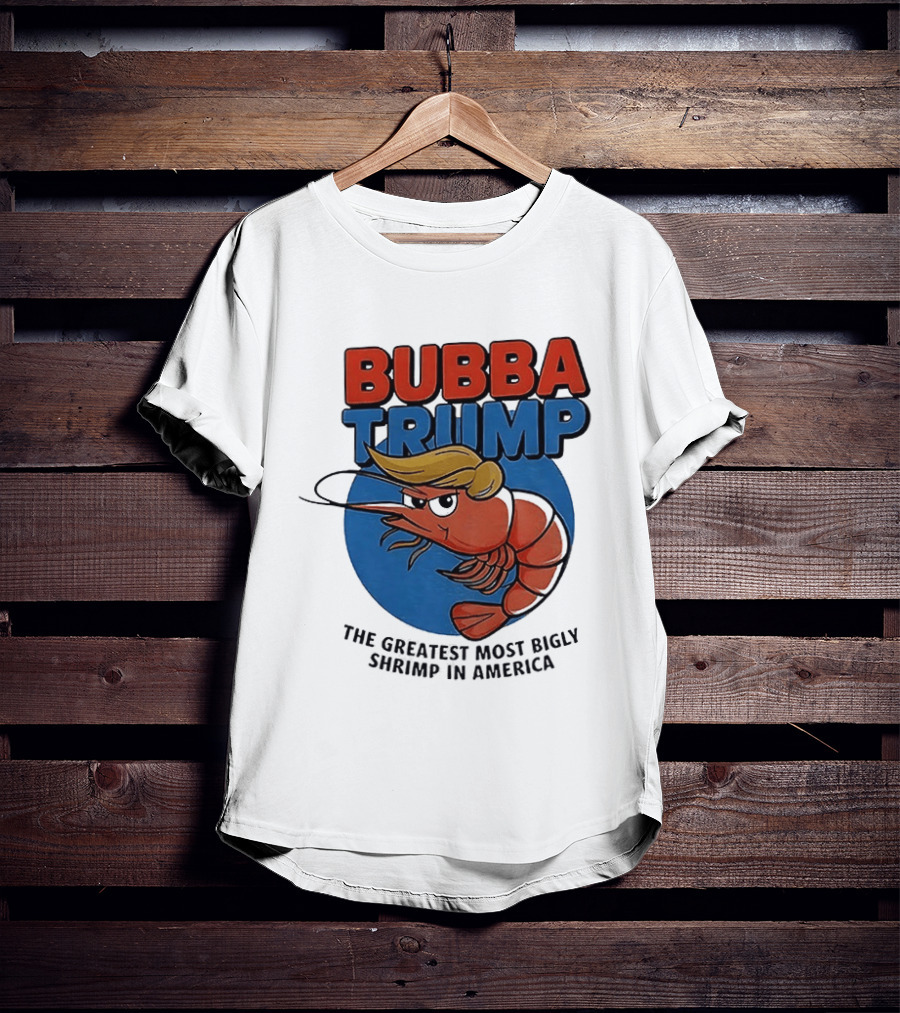 Bubba Trump The Greatest Most Bigly Shrimp In America T-Shirt