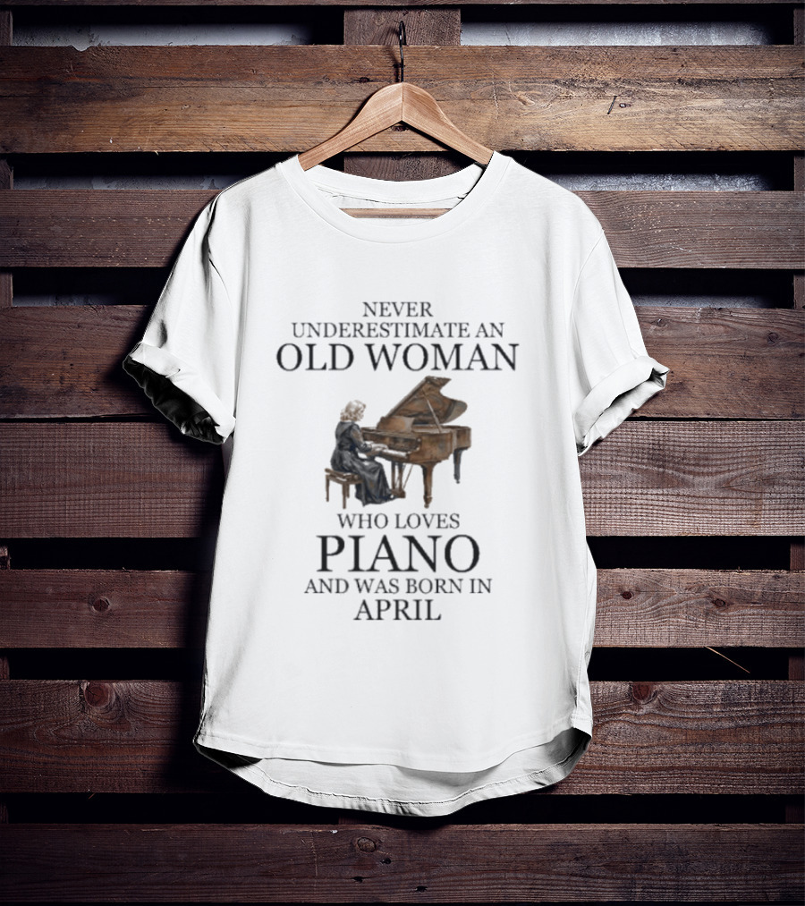 Never Underestimate An Old Woman Who Loves Piano And Was Born In April T-Shirt