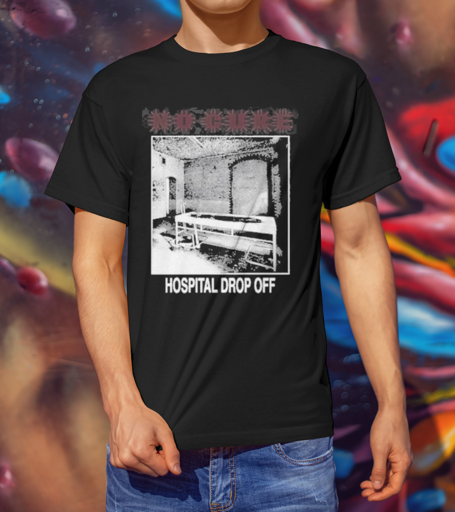 No Cure Hospital Drop Off Botched Procedure T-Shirt