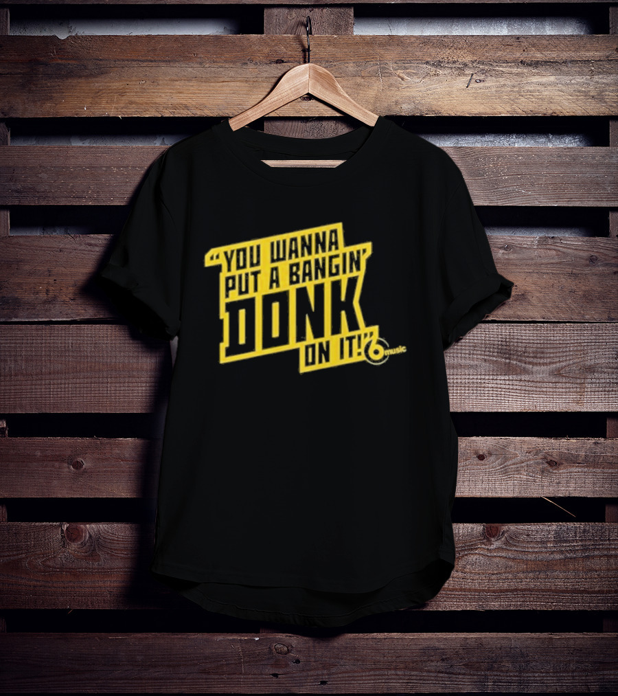You Wanna Put A Bangin' Donk On It Music T-Shirt