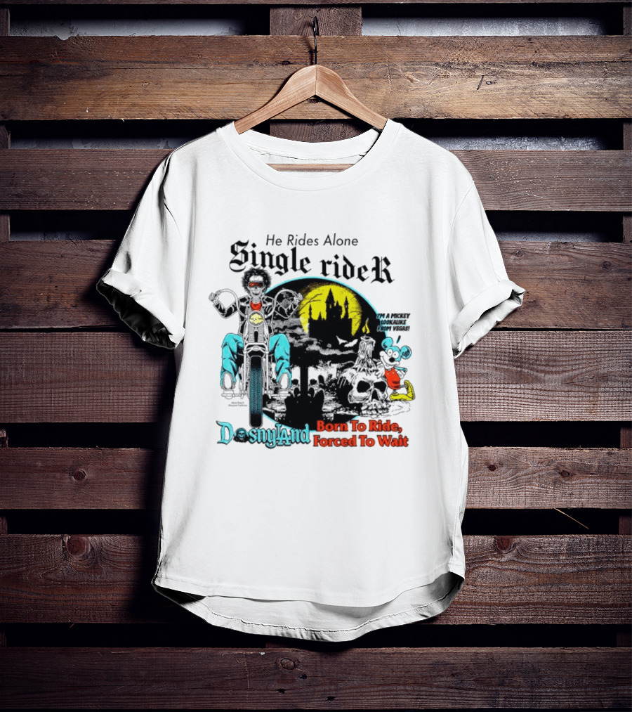 He Rides Alone Single Rider Disneyland Born To Ride Forced To Wait Dosnyland Mickey Mouse T-Shirt
