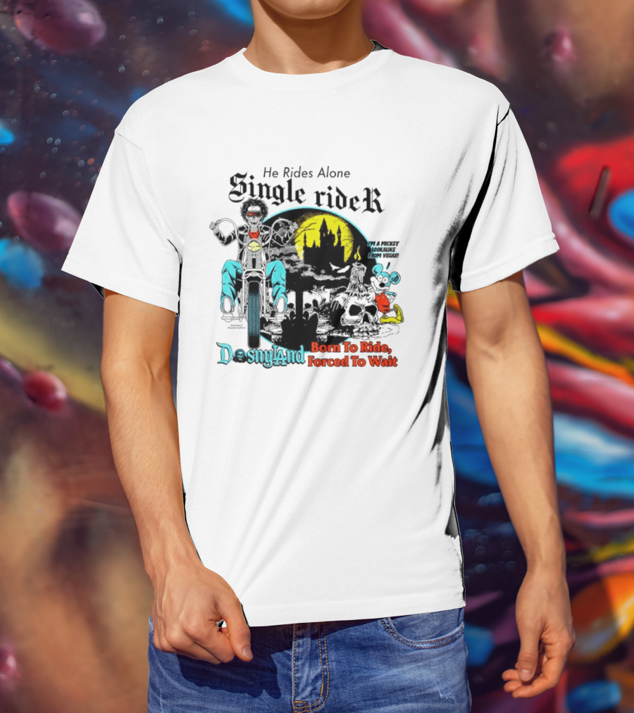 He Rides Alone Single Rider Disneyland Born To Ride Forced To Wait Dosnyland Mickey Mouse T-Shirt