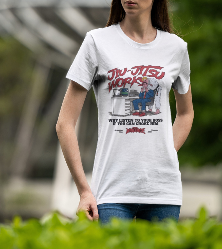 Jiu Jitsu Works Why Listen To Your Boss If You Can Choke Him Violence Charm 2020 T-Shirt