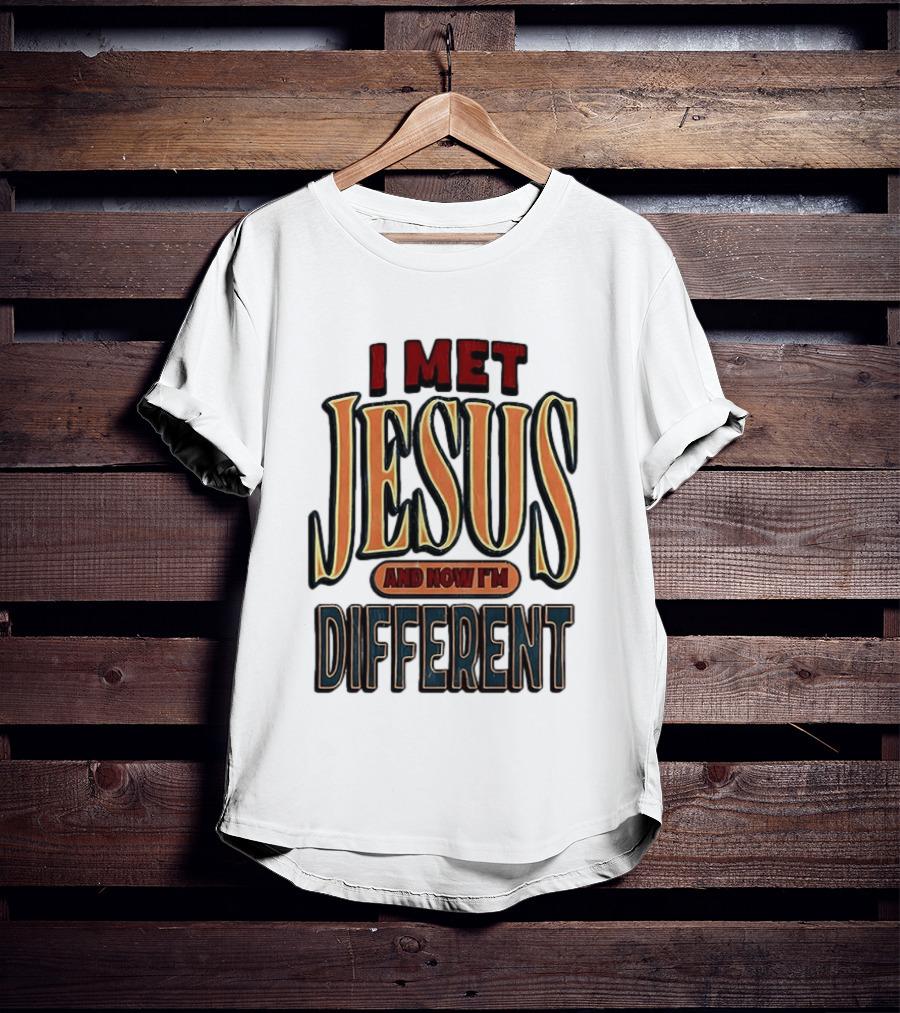 I Met Jesus And Now I'm Different T-Shirt
