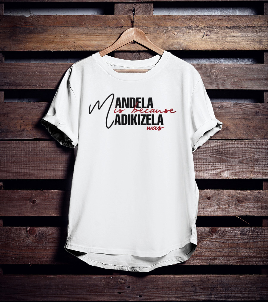 Mandela Is Because Madikizela Was T-Shirt