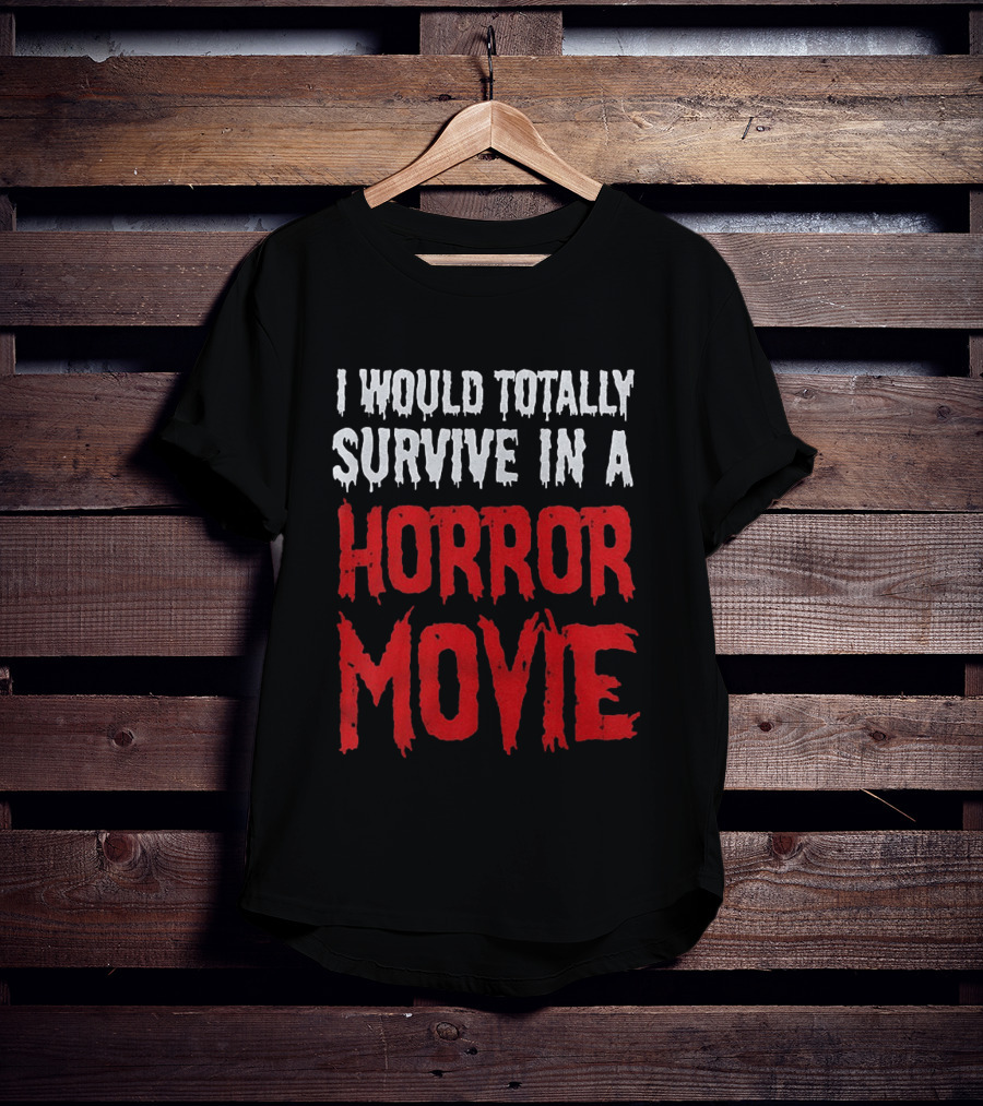 I Would Totally Survive In A Horror Movie Dripping T-Shirt