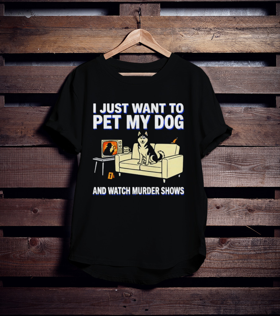 I Just Want To Pet My Dog And Murder Shows With Dog On Couch Scene T-Shirt