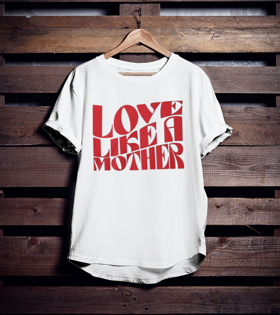 Love Like A Mother T-Shirt
