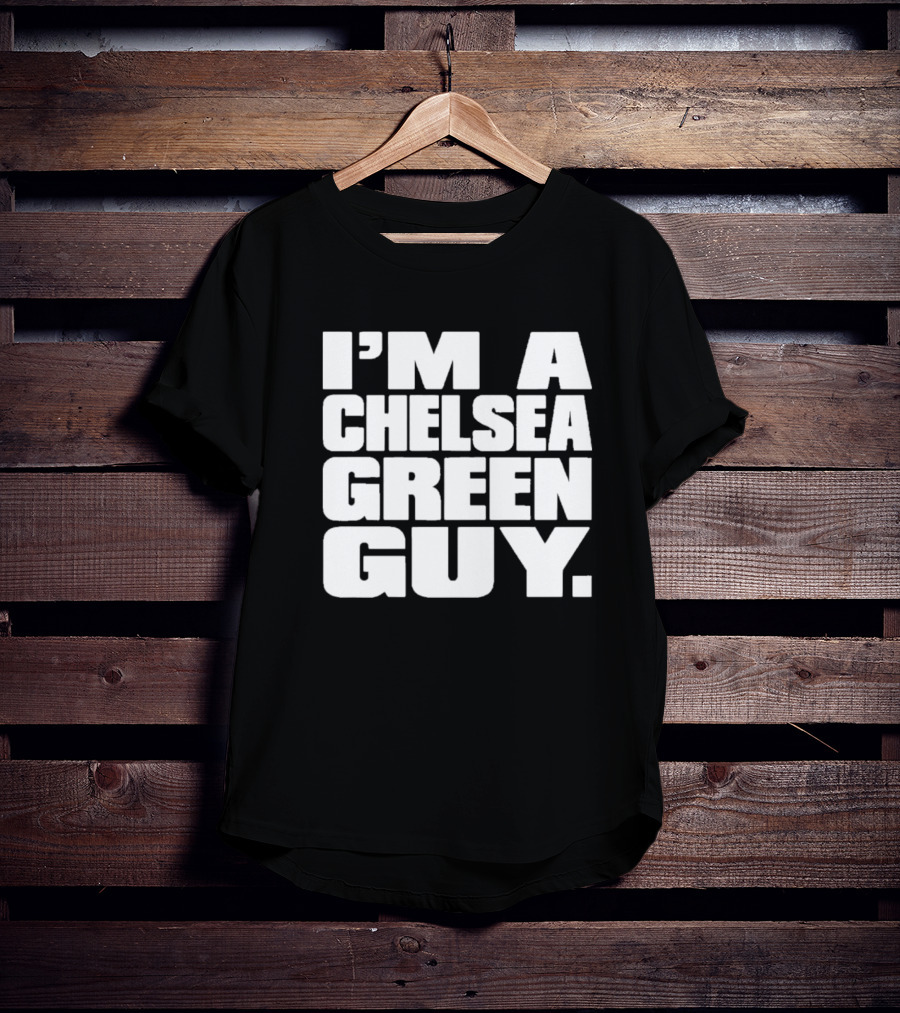 I'm A Chelsea Green Guy T-Shirt