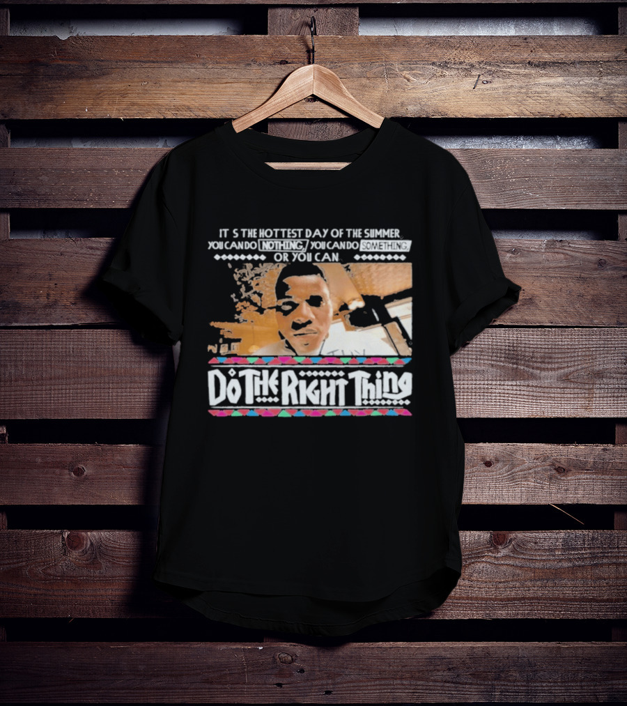 It's The Hottest Day Of The Summer Do The Right Thing T-Shirt