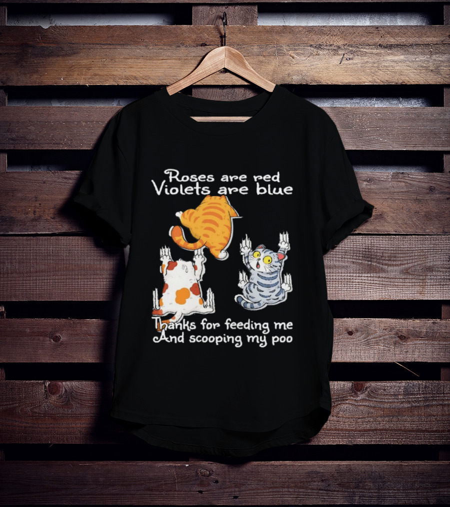 Roses Are Red Violets Are Blue Thanks For Feeding Me And Scooping My Poo Cat T-Shirt
