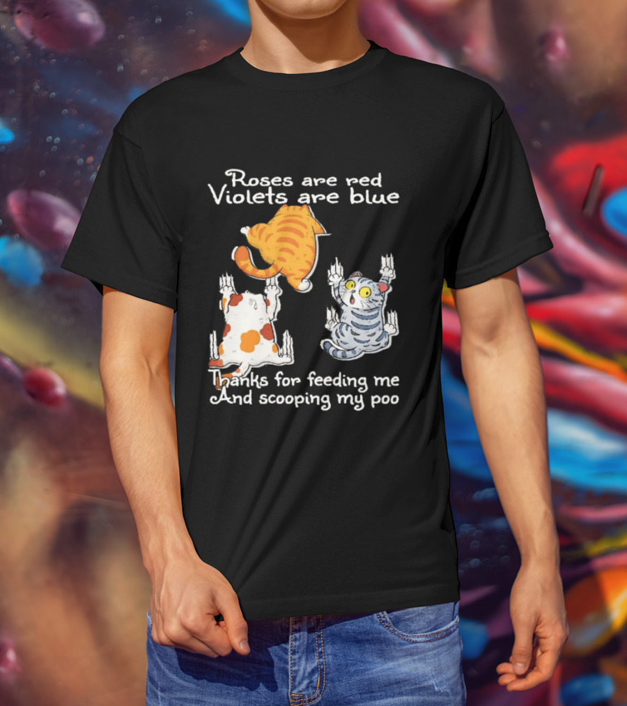 Roses Are Red Violets Are Blue Thanks For Feeding Me And Scooping My Poo Cat T-Shirt