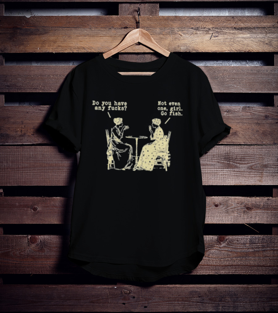 Do You Have Any Fucks Not Even One Girl Go Fish Retro Humor T-Shirt