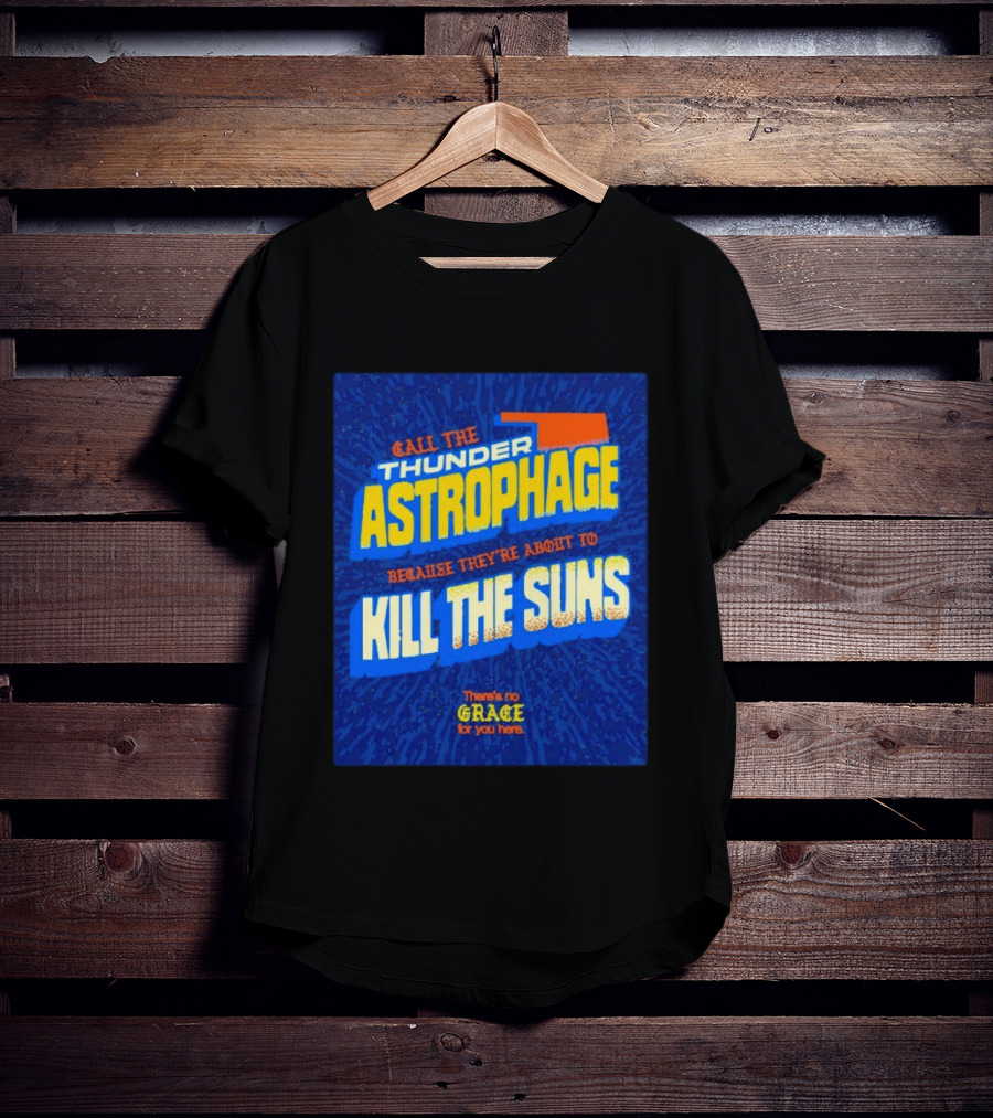 Call The Thunder Astrophage Because They're About To Kill The Suns There's No Grace For You Here T-Shirt