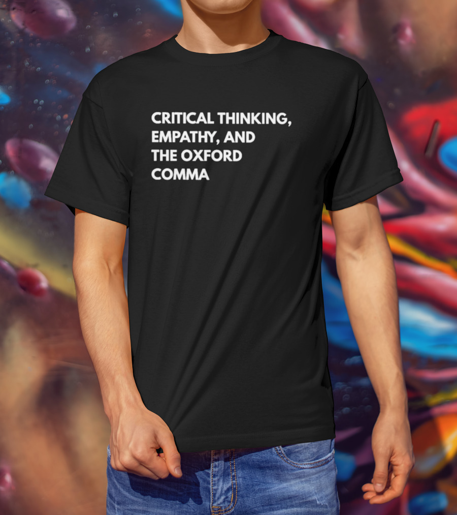 Critical Thinking Empathy And The Oxford Comma T-Shirt