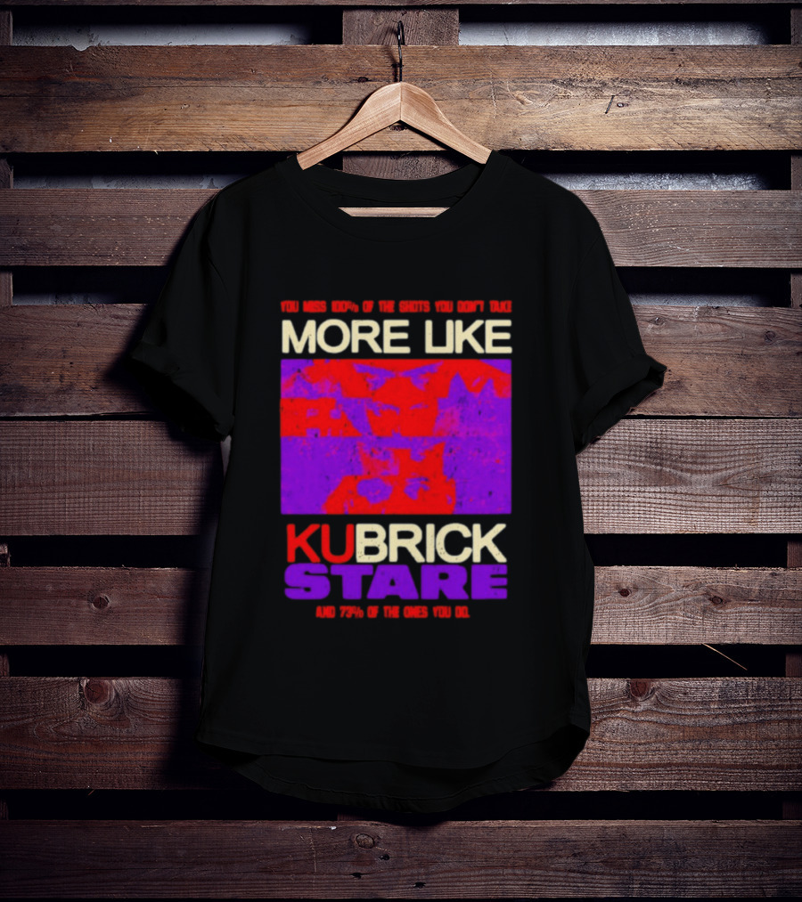 You Miss 100% Of The Shots You Don't Take More Like Kubrick Stare T-Shirt