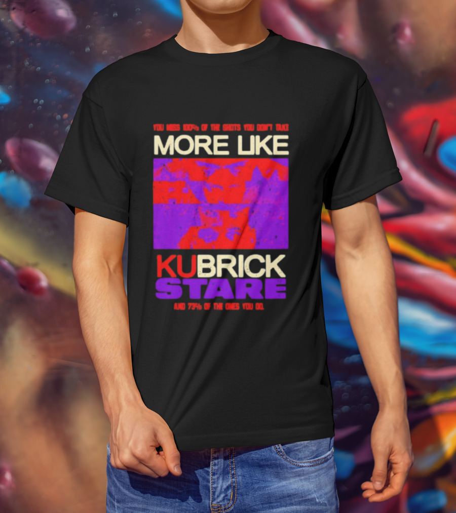 You Miss 100% Of The Shots You Don't Take More Like Kubrick Stare T-Shirt
