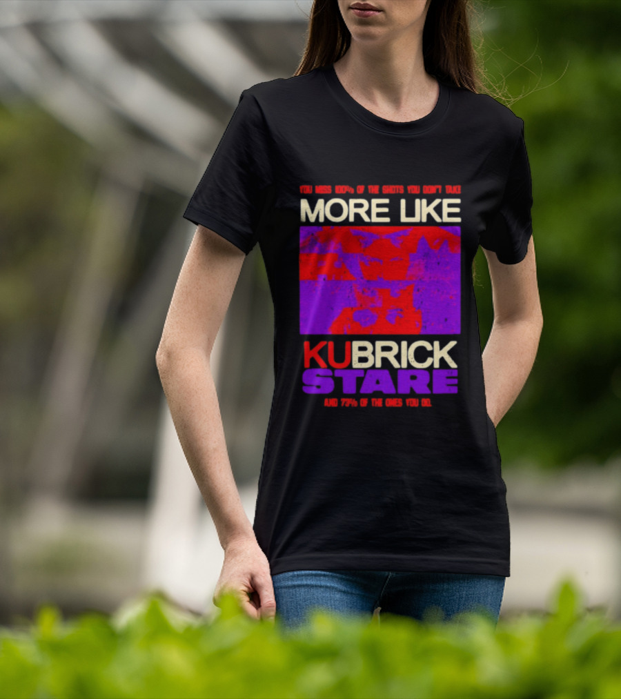 You Miss 100% Of The Shots You Don't Take More Like Kubrick Stare T-Shirt