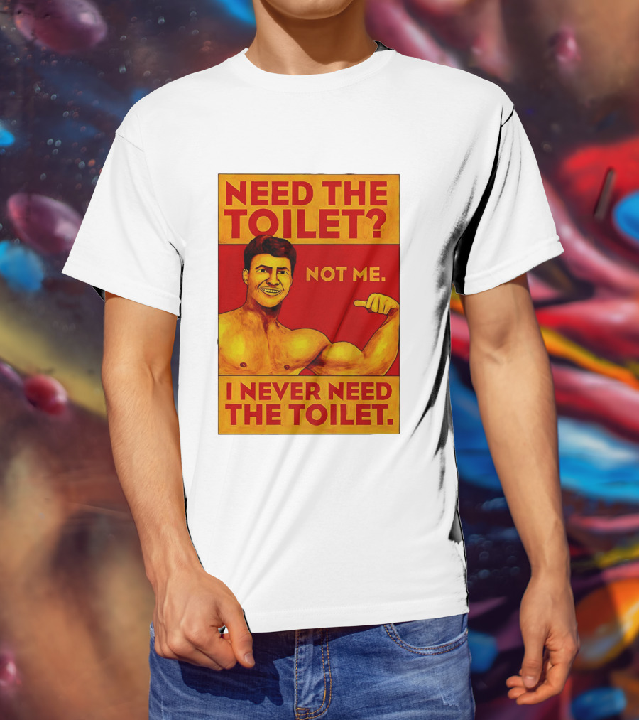 Need The Toilet Not Me I Never Need The Toilet Muscle Flex Guy T-Shirt