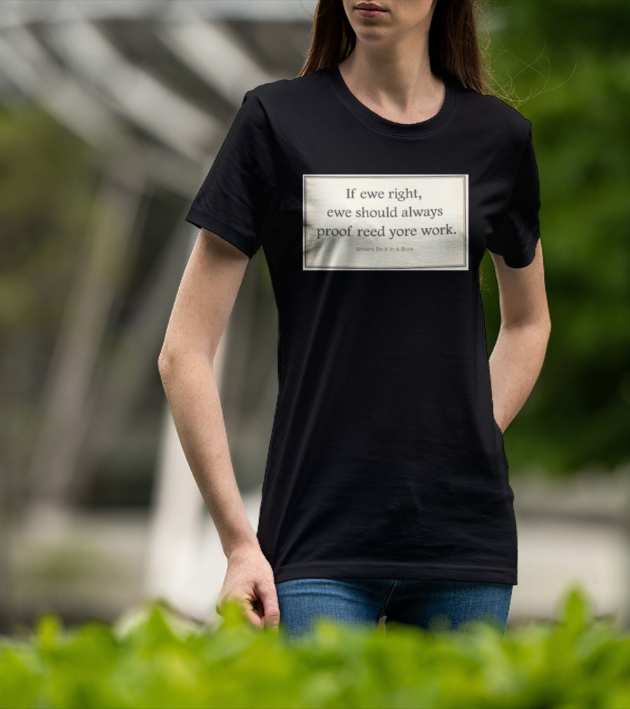 If Ewe Right Ewe Should Always Proof Reed Yore Work Writers Do It In A Book T-Shirt