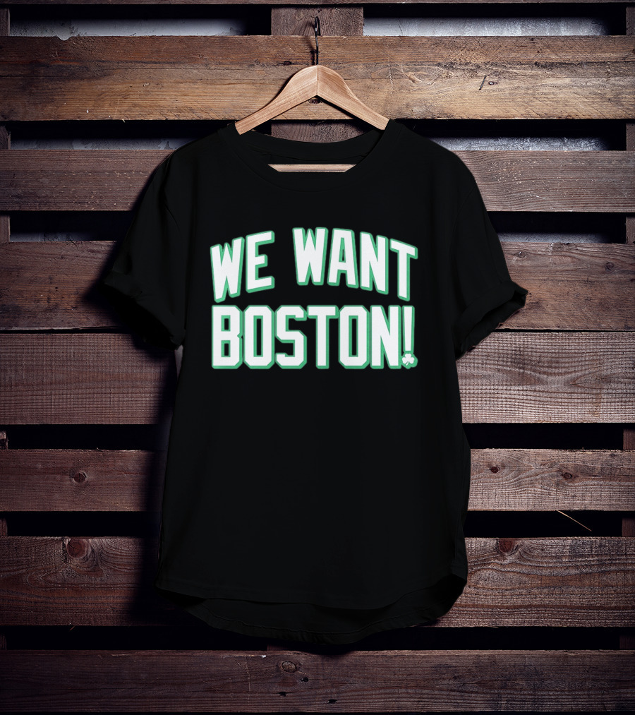 We Want Boston Basketball Boston Celtics 2026 Fan Merchandise T-Shirt