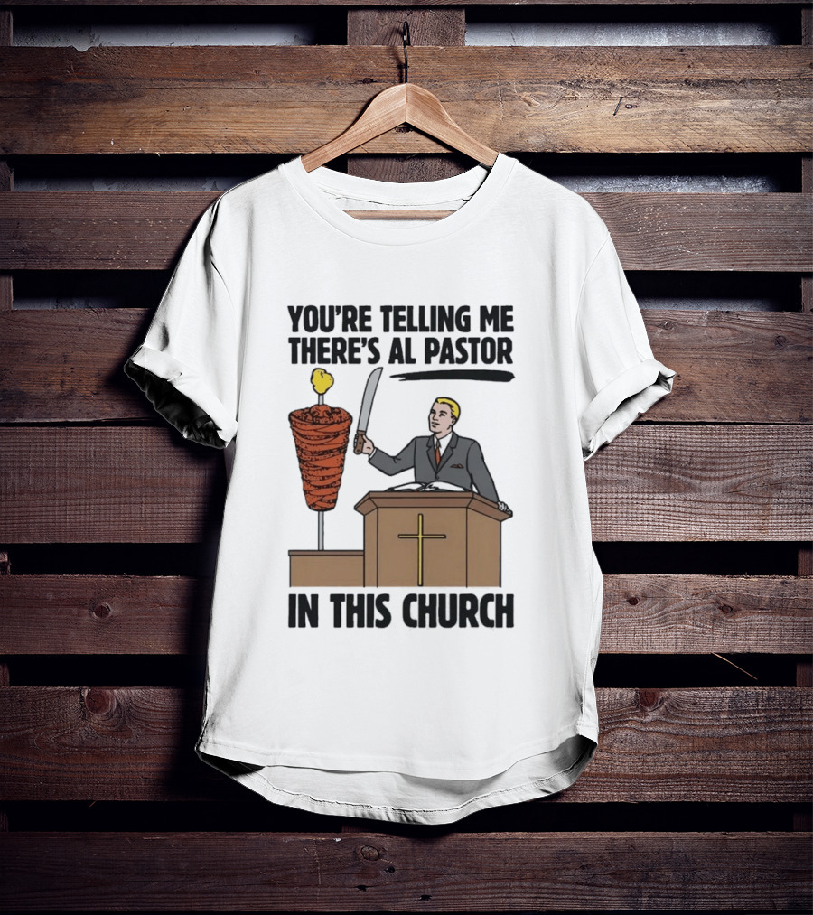 You're Telling Me There's Al Pastor In This Church Pudgy Preacher Slicing Trompo T-Shirt