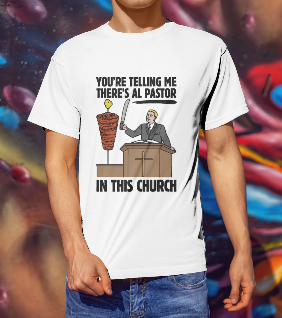 You're Telling Me There's Al Pastor In This Church Pudgy Preacher Slicing Trompo T-Shirt