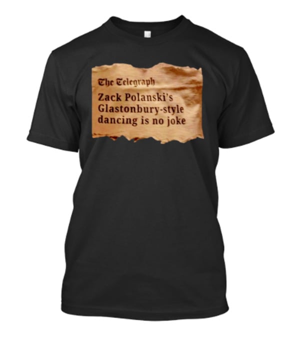 The Telegraph Zack Polanski Glastonbury Style Dancing Is No Joke T-Shirt