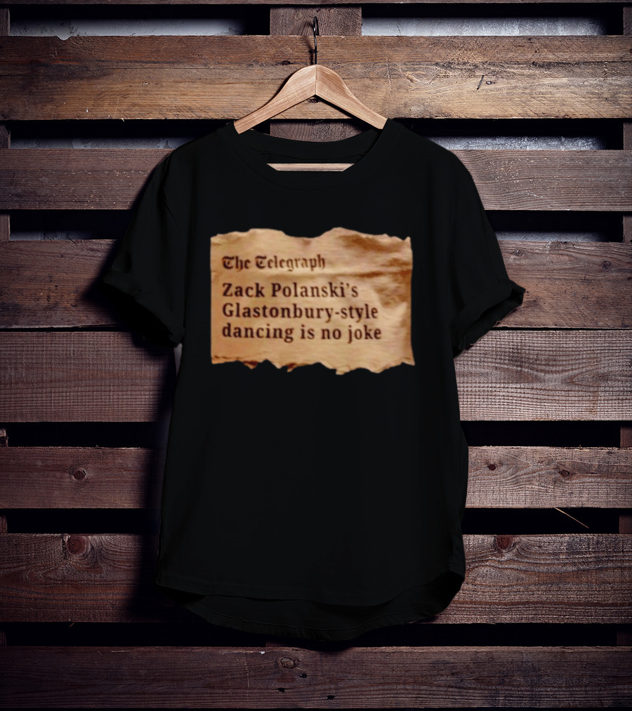 The Telegraph Zack Polanski Glastonbury Style Dancing Is No Joke T-Shirt