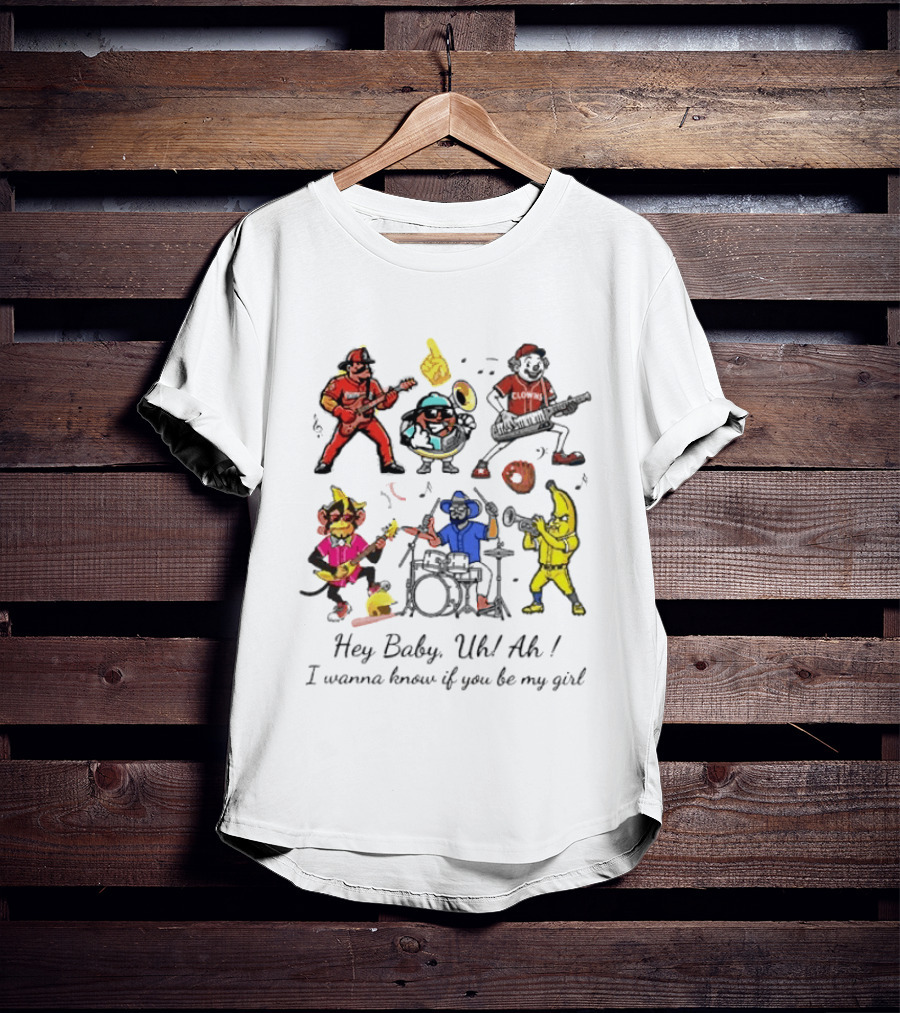 Hey Baby Uh Ah I Wanna Know If You Be My Girl Banana Ball Band Characters T-Shirt