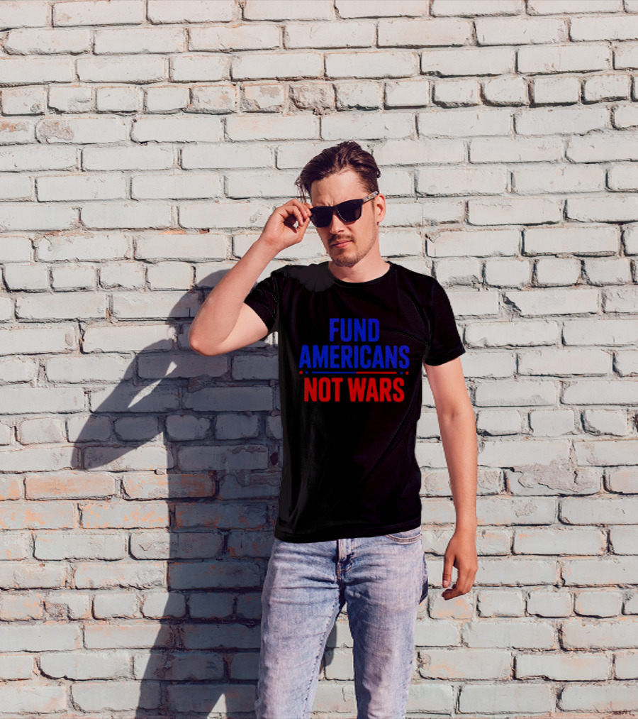 Fund Americans Not Wars Message In Bold Red And Blue T-Shirt