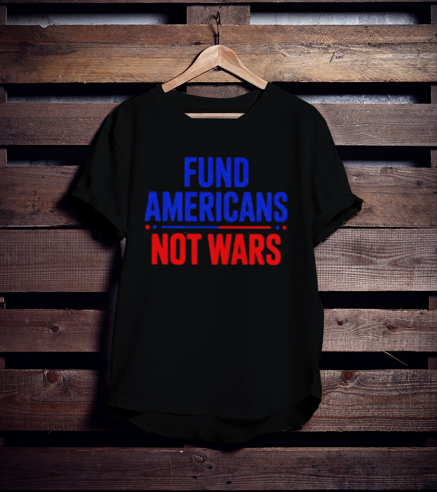 Fund Americans Not Wars Message In Bold Red And Blue T-Shirt