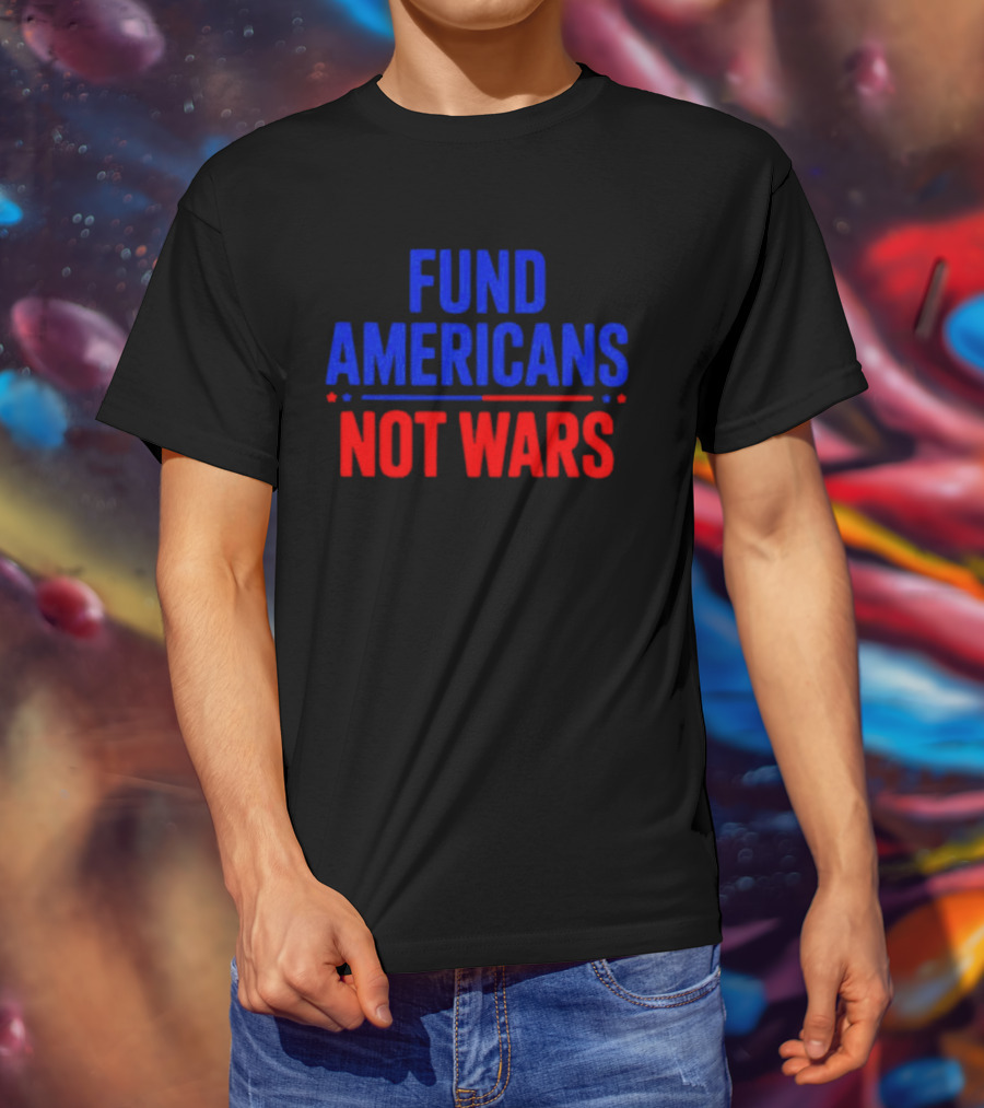 Fund Americans Not Wars Message In Bold Red And Blue T-Shirt