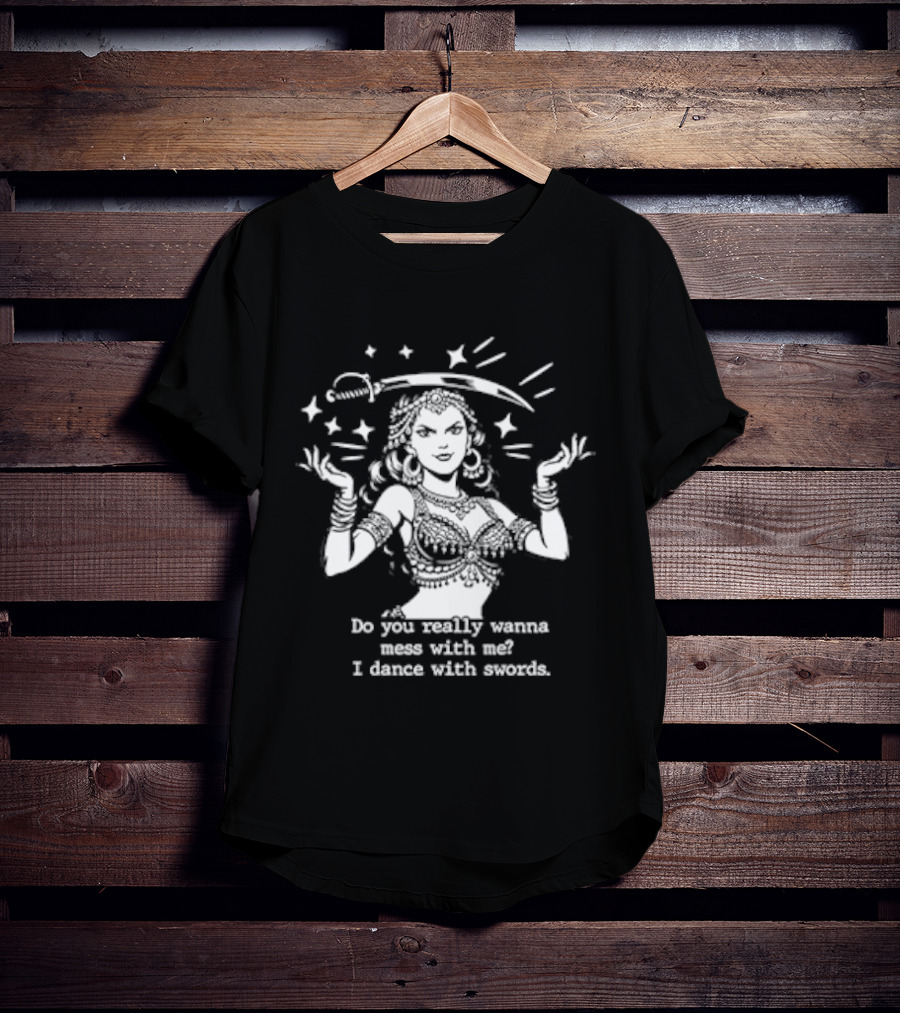 Do You Really Wanna Mess With Me I Dance With Sword Sparkling Sword Dancer T-Shirt