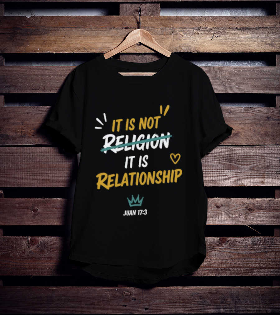 It Is Not Religion It Is Relationship John 17 13 Christian Faith Message T-Shirt