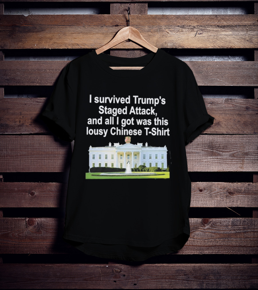 I Survived Trump's Staged Attack And All I Got Was This Lousy Chinese White House T-Shirt