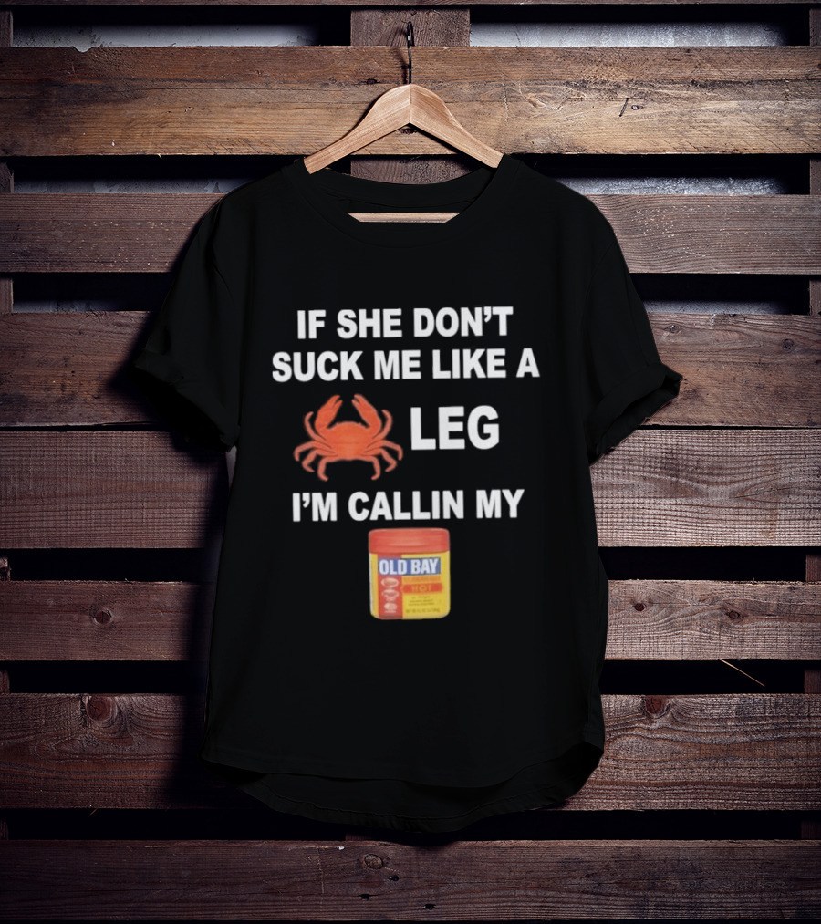 If She Don't Suck Me Like A Crab Leg I'm Callin My Old Bay Seasoning T-Shirt