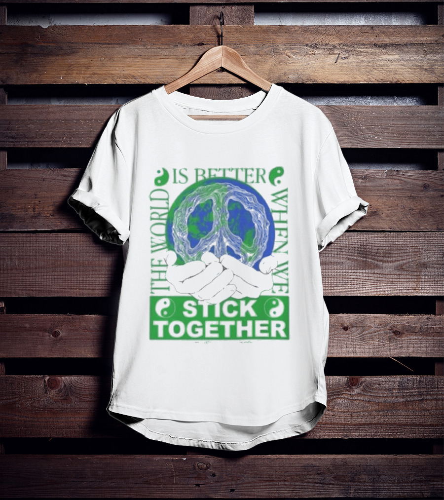 The World Is Better When We Stick Together Earth Message T-Shirt