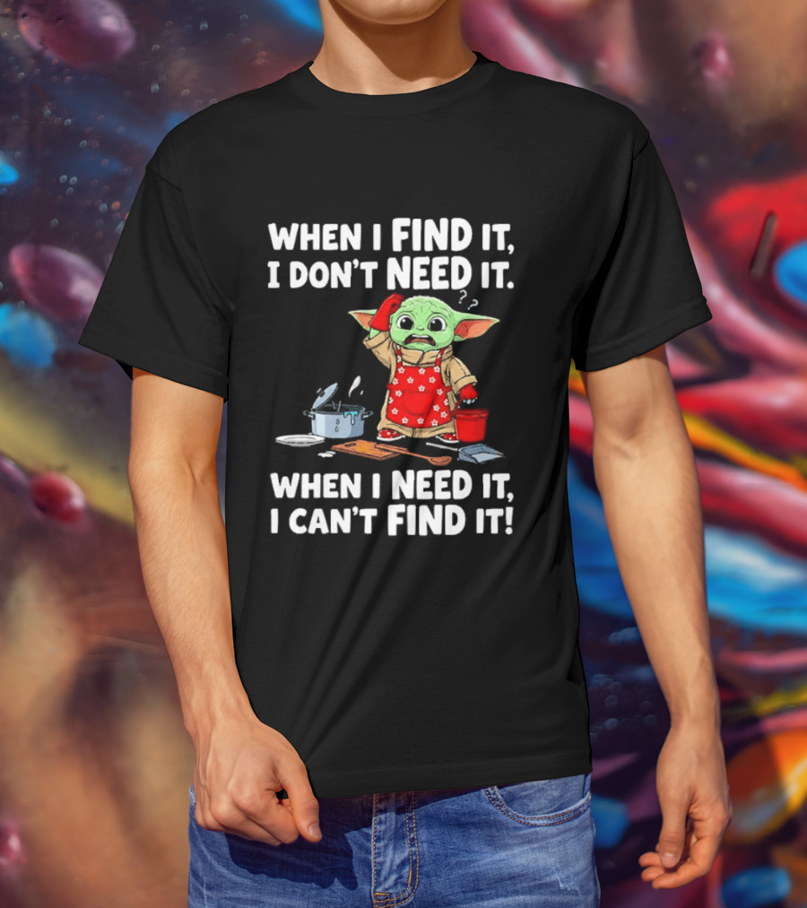When I Find It I Don't Need It When I Need It I Can't Find It Grogu In Red Apron T-Shirt