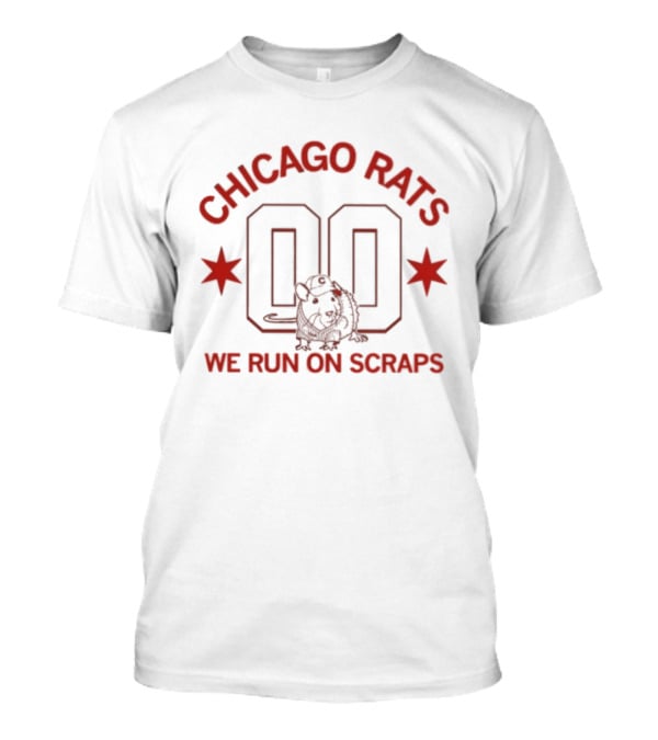 Chicago Rats 00 We Run On Scraps T-Shirt