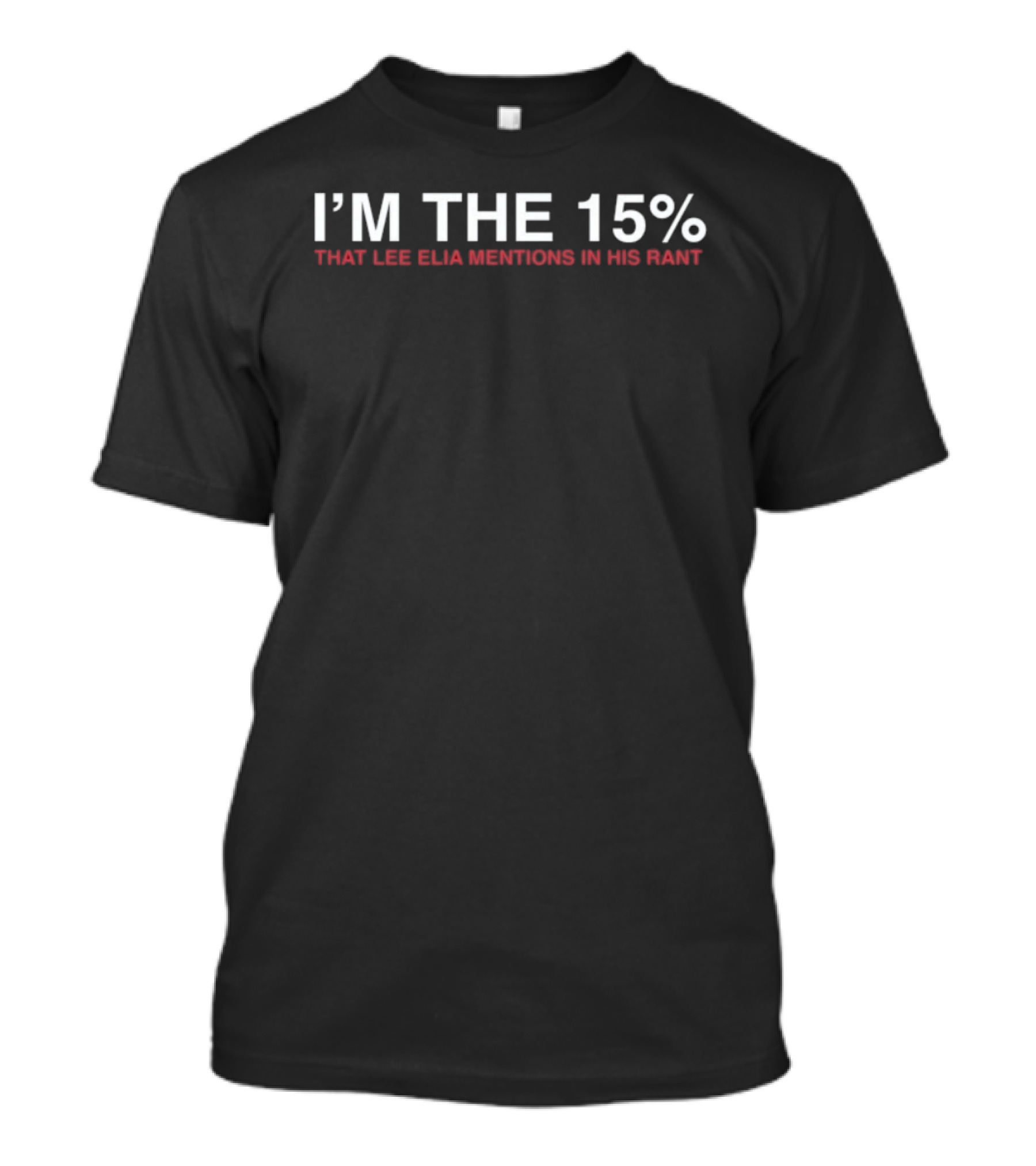 I'm The 15% That Lee Elia Mentions In His Rant T-Shirt