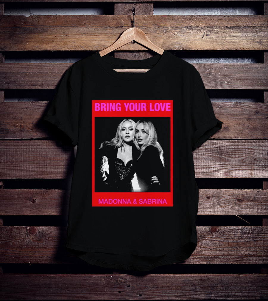 Bring Your Love Madonna And Sabrina T-Shirt