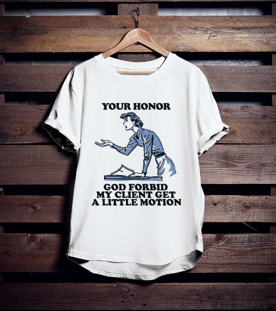 Your Honor God Forbid My Client Get A Little Motion Vintage Lawyer Humor T-Shirt